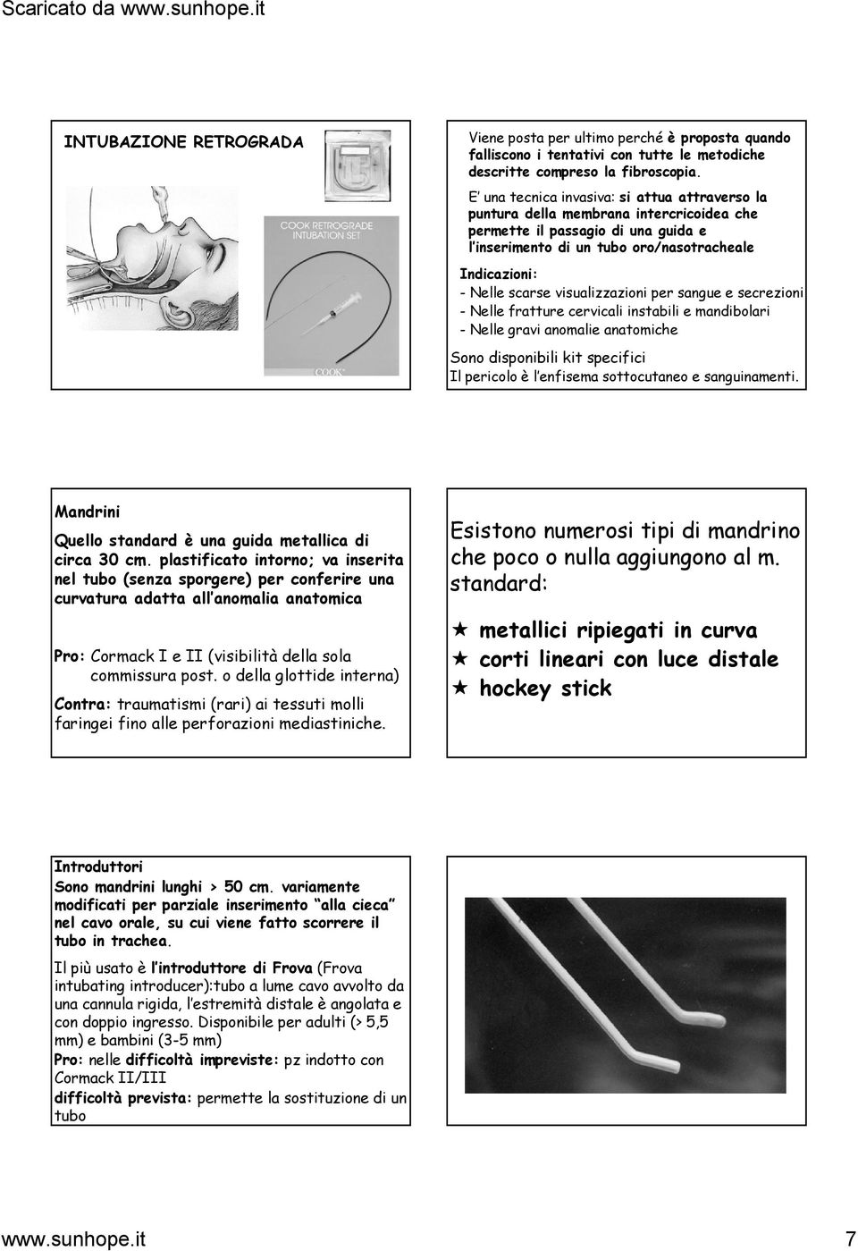 visualizzazioni per sangue e secrezioni - Nelle fratture cervicali instabili e mandibolari - Nelle gravi anomalie anatomiche Sono disponibili kit specifici Il pericolo è l enfisema sottocutaneo e