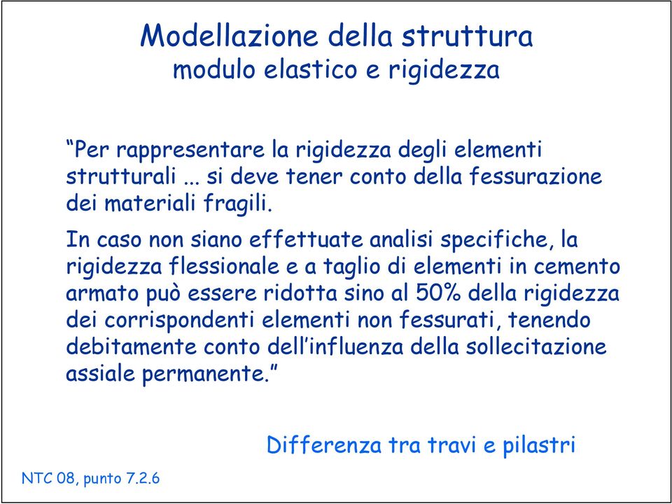 In caso non siano effettuate analisi specifiche, la rigidezza flessionale e a taglio di elementi in cemento armato può essere