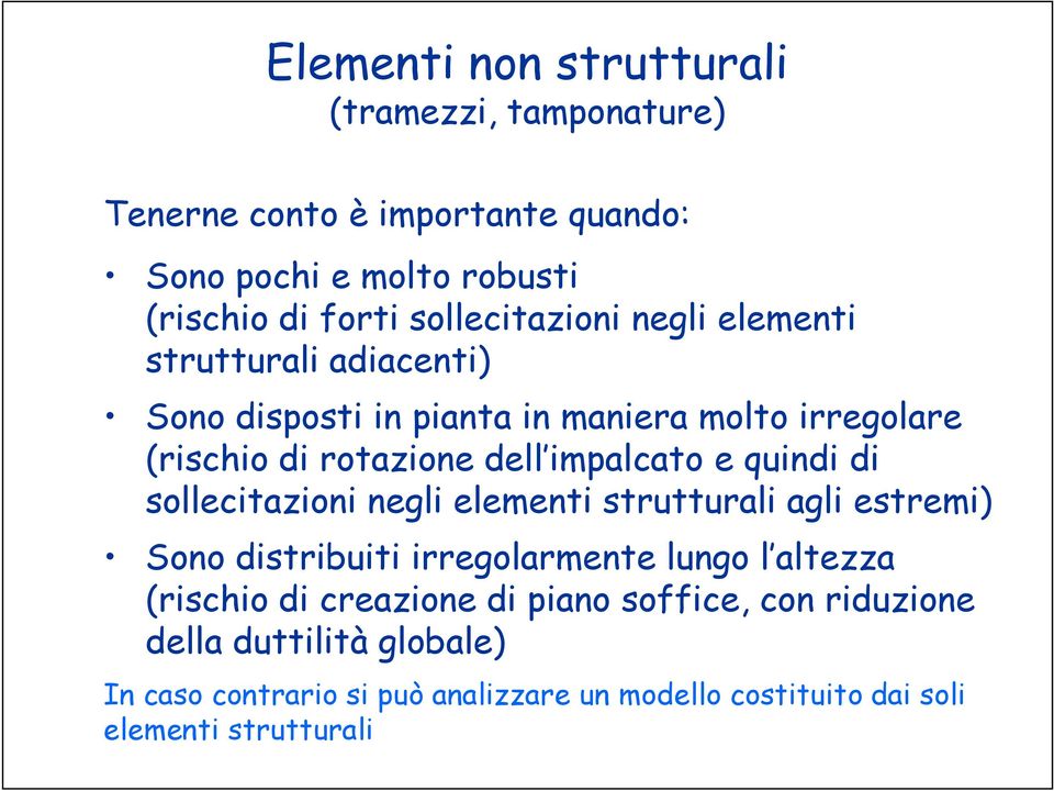 impalcato e quindi di sollecitazioni negli elementi strutturali agli estremi) Sono distribuiti irregolarmente lungo l altezza (rischio di