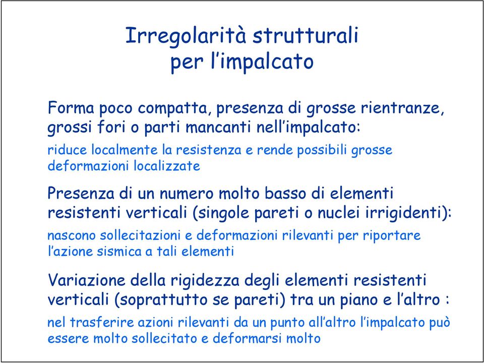 irrigidenti): nascono sollecitazioni e deformazioni rilevanti per riportare l azione sismica a tali elementi Variazione della rigidezza degli elementi resistenti