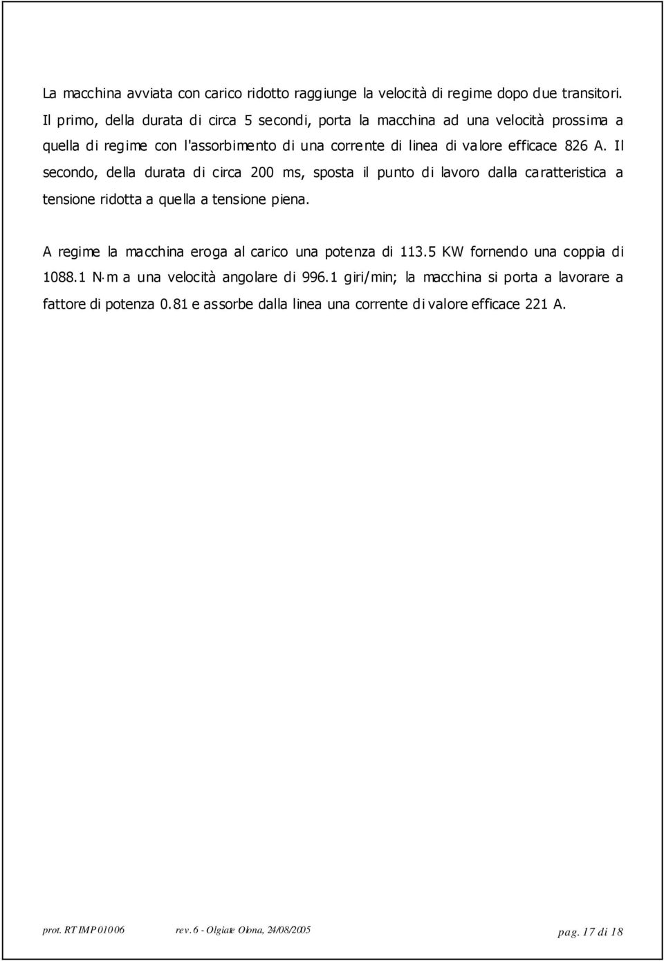 Il secondo, della durata di circa 200 ms, sposta il punto di lavoro dalla caratteristica a tensione ridotta a quella a tensione piena.