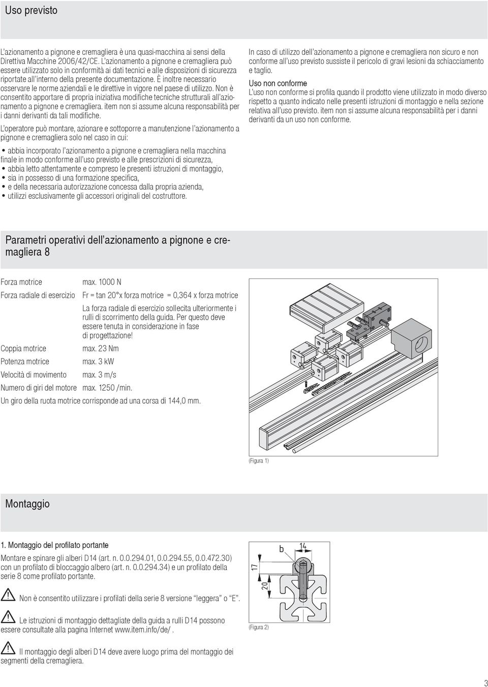 È inoltre necessario osservare le norme aziendali e le direttive in vigore nel paese di utilizzo.