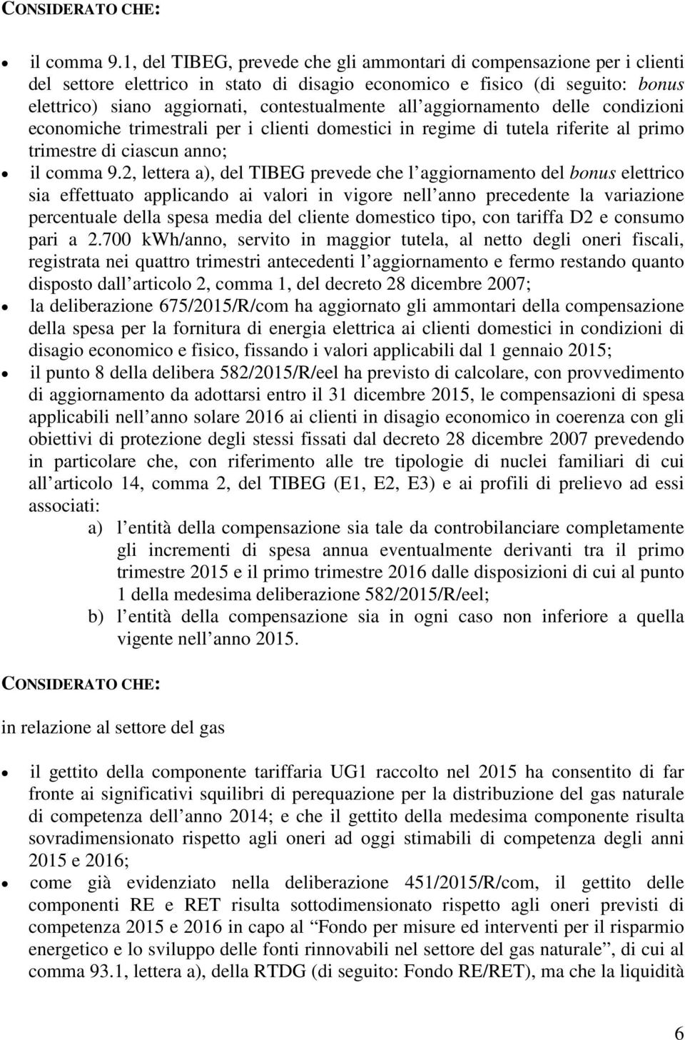 aggiornamento delle condizioni economiche trimestrali per i clienti domestici in regime di tutela riferite al primo trimestre di ciascun anno; il comma 9.