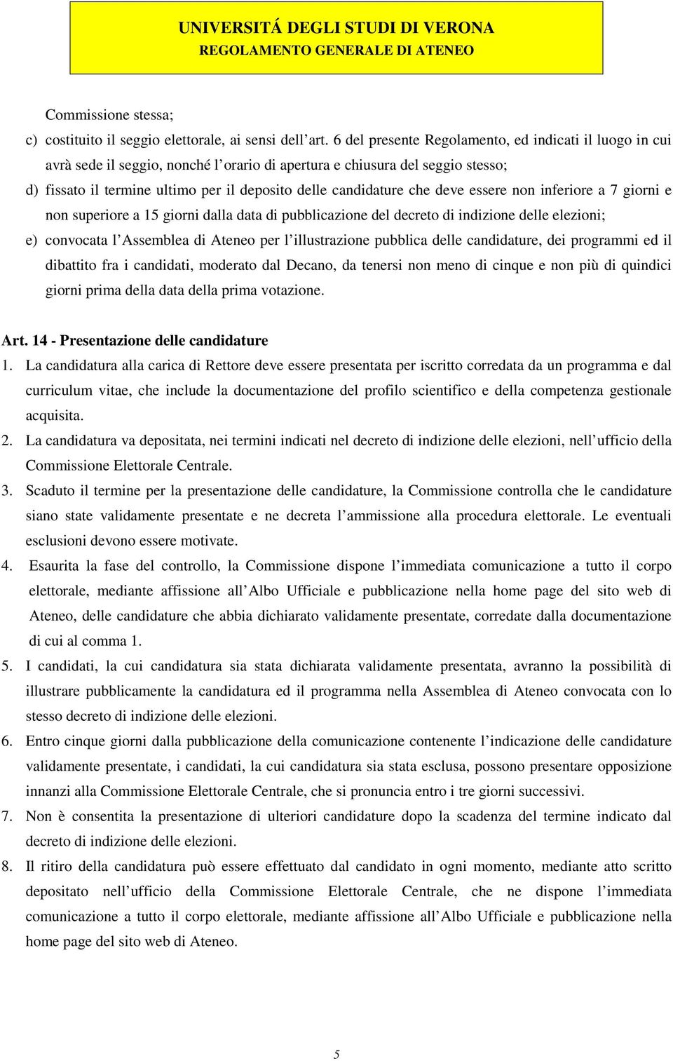 che deve essere non inferiore a 7 giorni e non superiore a 15 giorni dalla data di pubblicazione del decreto di indizione delle elezioni; e) convocata l Assemblea di Ateneo per l illustrazione