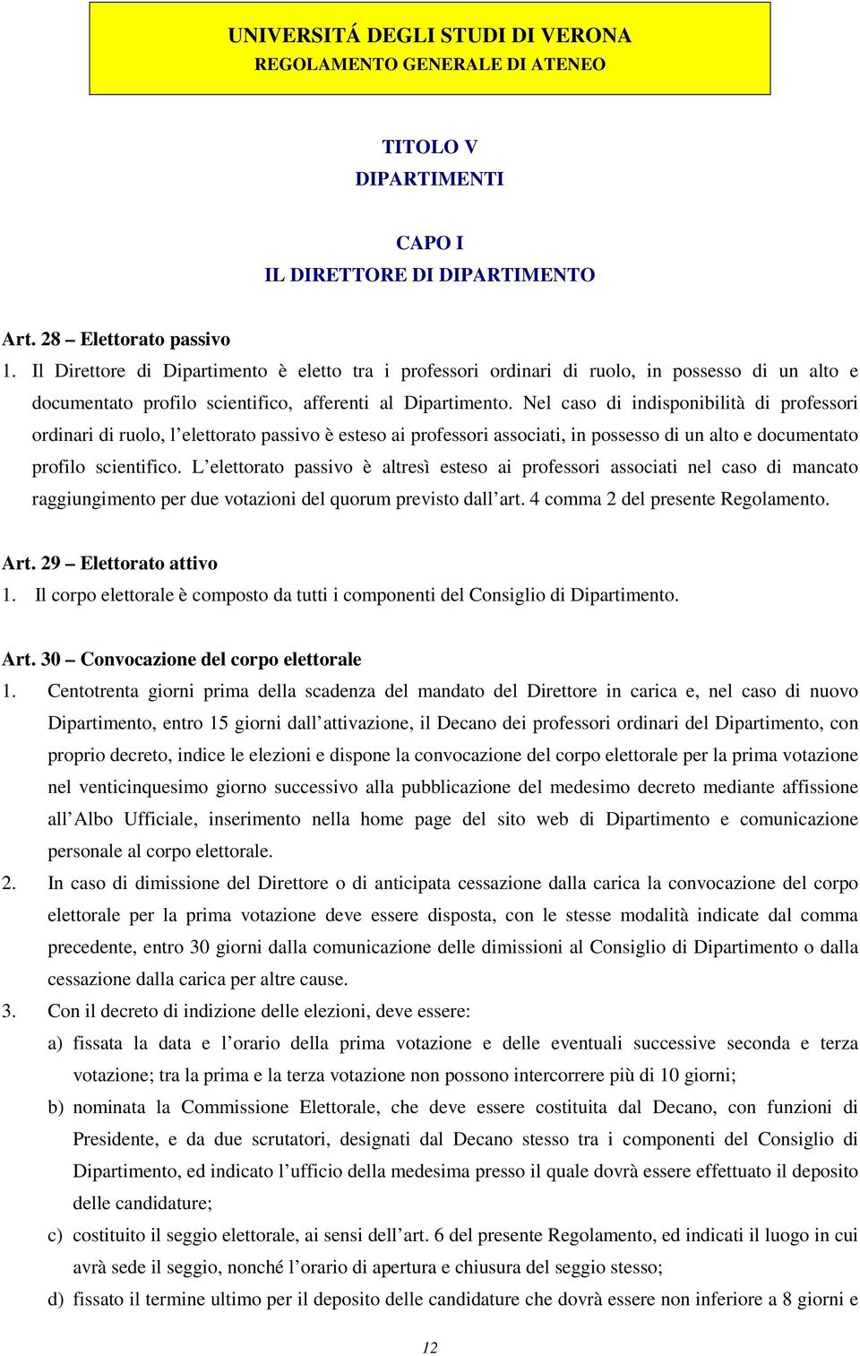 Nel caso di indisponibilità di professori ordinari di ruolo, l elettorato passivo è esteso ai professori associati, in possesso di un alto e documentato profilo scientifico.