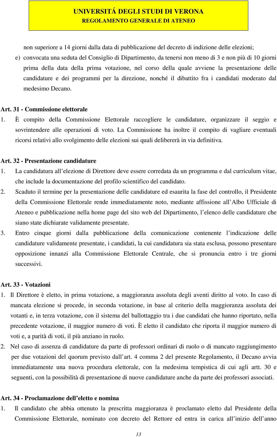 Decano. Art. 31 - Commissione elettorale 1. È compito della Commissione Elettorale raccogliere le candidature, organizzare il seggio e sovrintendere alle operazioni di voto.