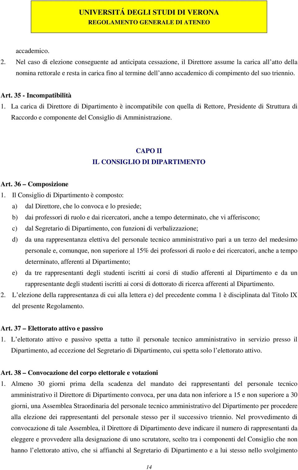 triennio. Art. 35 - Incompatibilità 1. La carica di Direttore di Dipartimento è incompatibile con quella di Rettore, Presidente di Struttura di Raccordo e componente del Consiglio di Amministrazione.