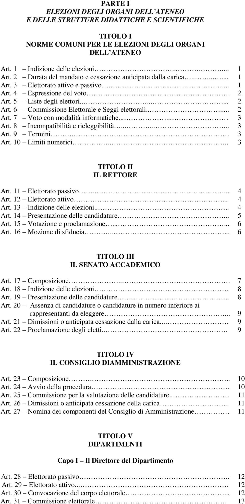 .... 2 Art. 7 Voto con modalità informatiche...... 3 Art. 8 Incompatibilità e rieleggibilità......... 3 Art. 9 Termini. 3 Art. 10 Limiti numerici.... 3 TITOLO II IL RETTORE Art. 11 Elettorato passivo.