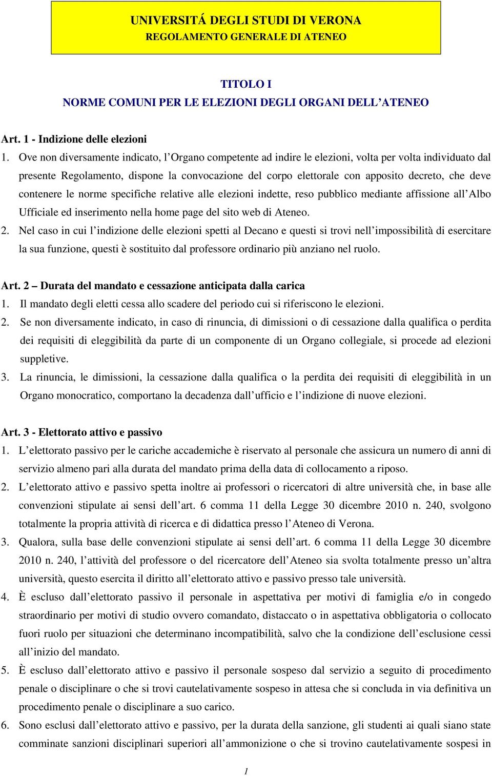 deve contenere le norme specifiche relative alle elezioni indette, reso pubblico mediante affissione all Albo Ufficiale ed inserimento nella home page del sito web di Ateneo. 2.