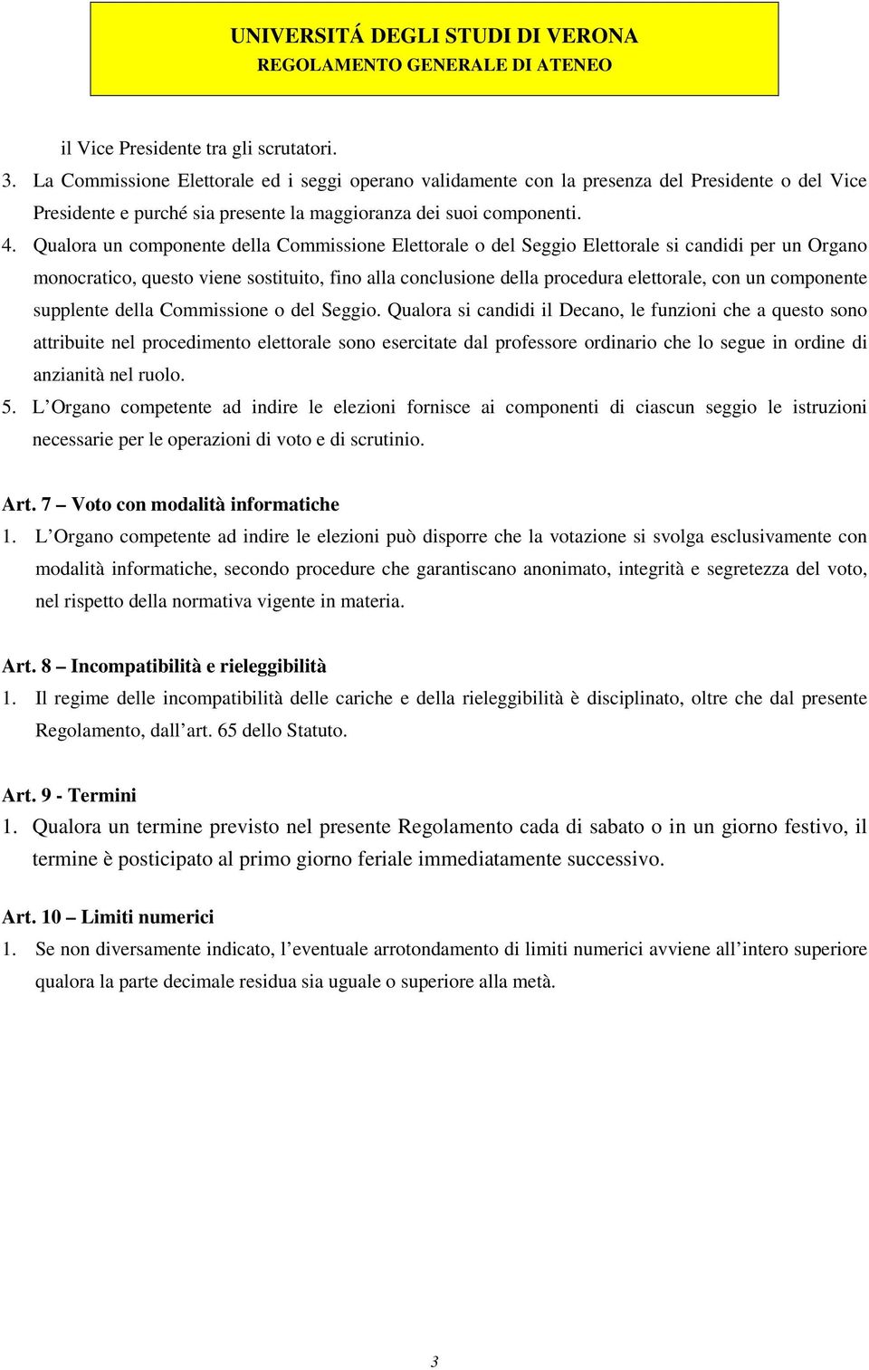 Qualora un componente della Commissione Elettorale o del Seggio Elettorale si candidi per un Organo monocratico, questo viene sostituito, fino alla conclusione della procedura elettorale, con un