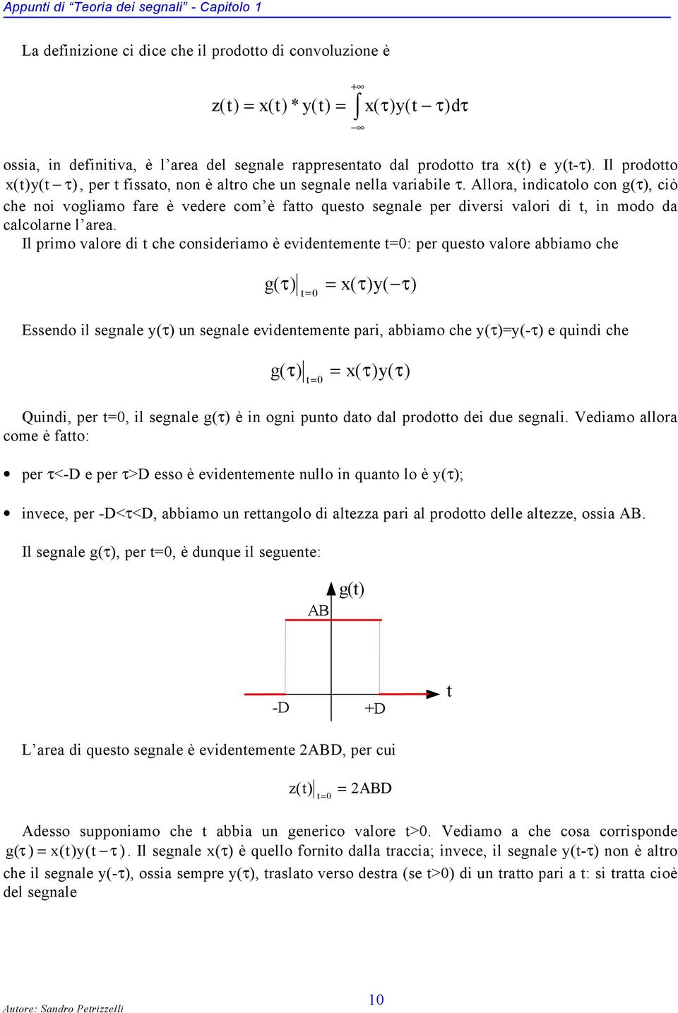 Allora, indicaolo con g(τ), ciò che noi vogliamo fare è vedere com è fao queso segnale per diversi valori di, in modo da calcolarne l area.