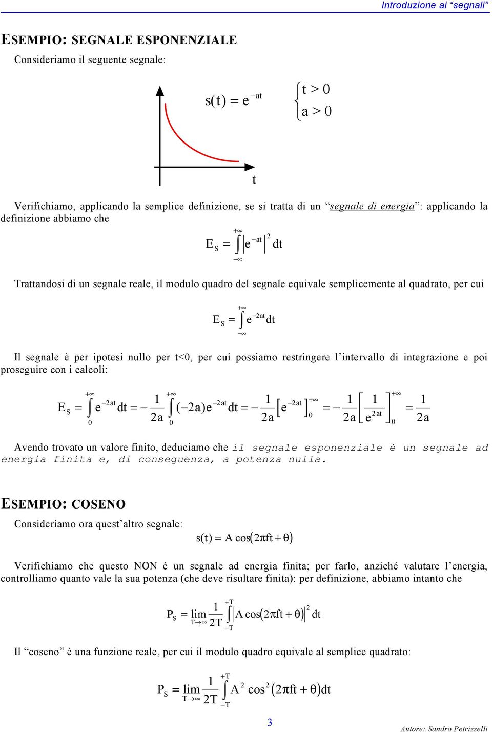 resringere l inervallo di inegrazione e poi proseguire con i calcoli: [ ] a a E e d a e d a a e a ( ) a a e a Avendo rovao un valore finio, deduciamo che il segnale esponenziale è un segnale ad