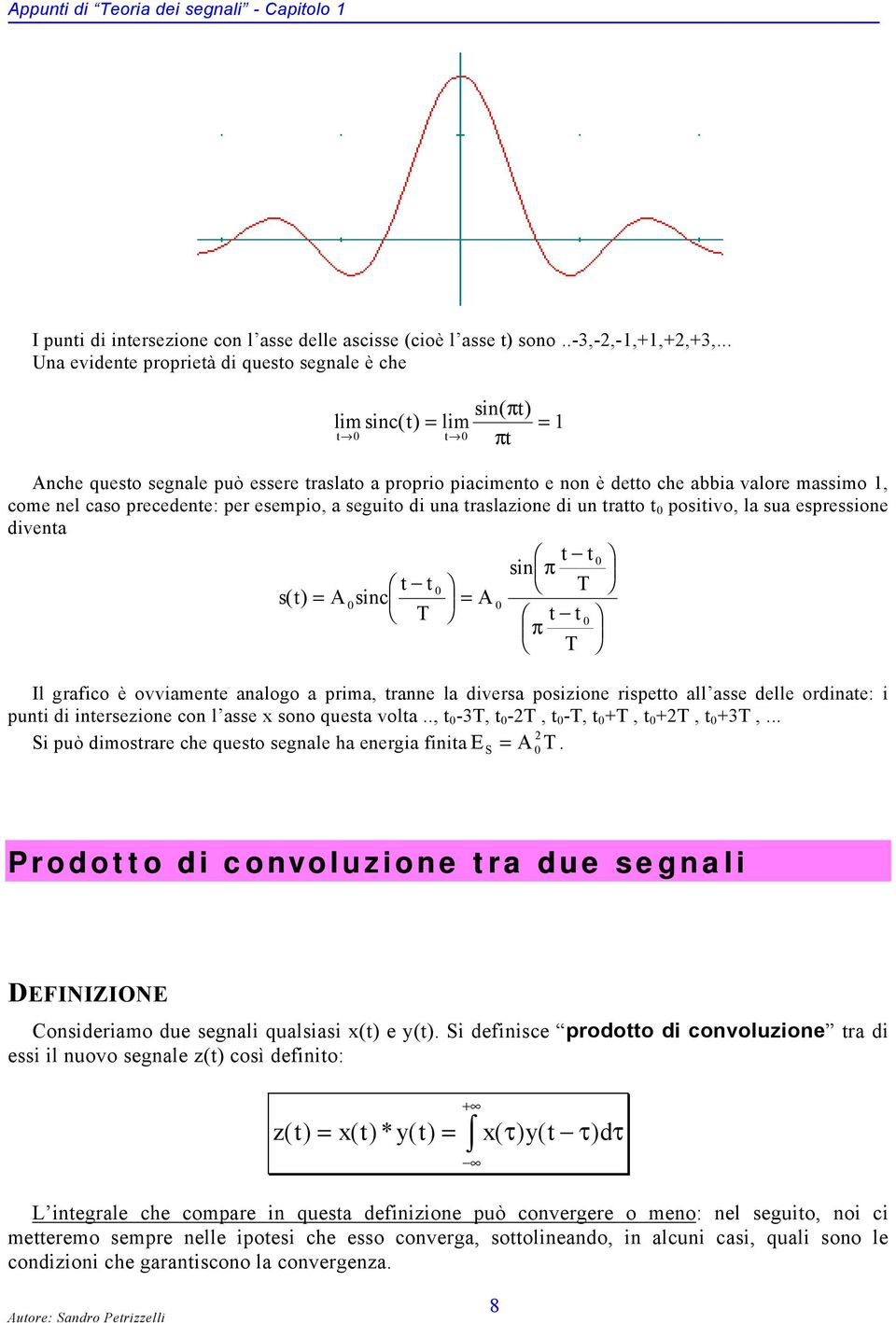 per esempio, a seguio di una raslazione di un rao posiivo, la sua espressione divena s A sinc ( ) A sin π π Il grafico è ovviamene analogo a prima, ranne la diversa posizione rispeo all asse delle