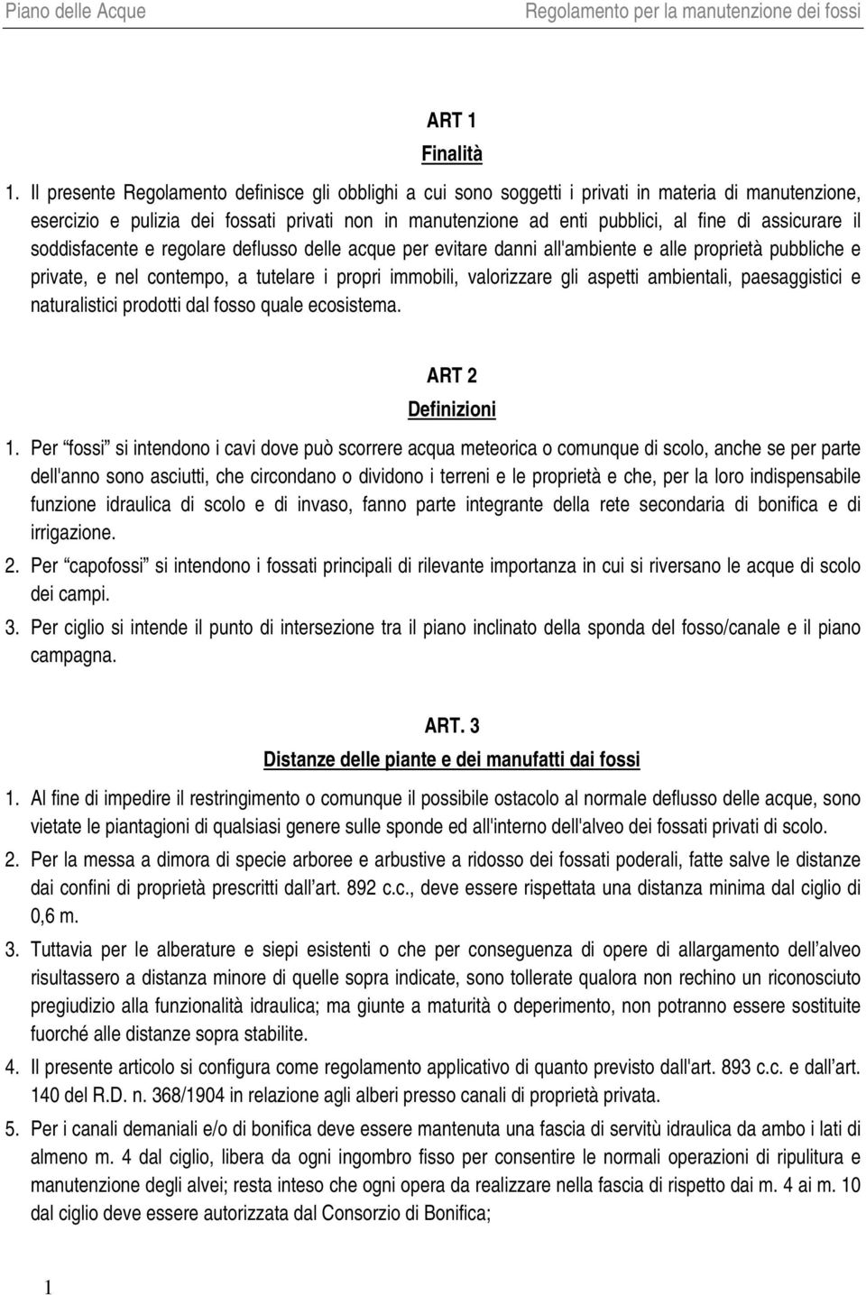 assicurare il soddisfacente e regolare deflusso delle acque per evitare danni all'ambiente e alle proprietà pubbliche e private, e nel contempo, a tutelare i propri immobili, valorizzare gli aspetti