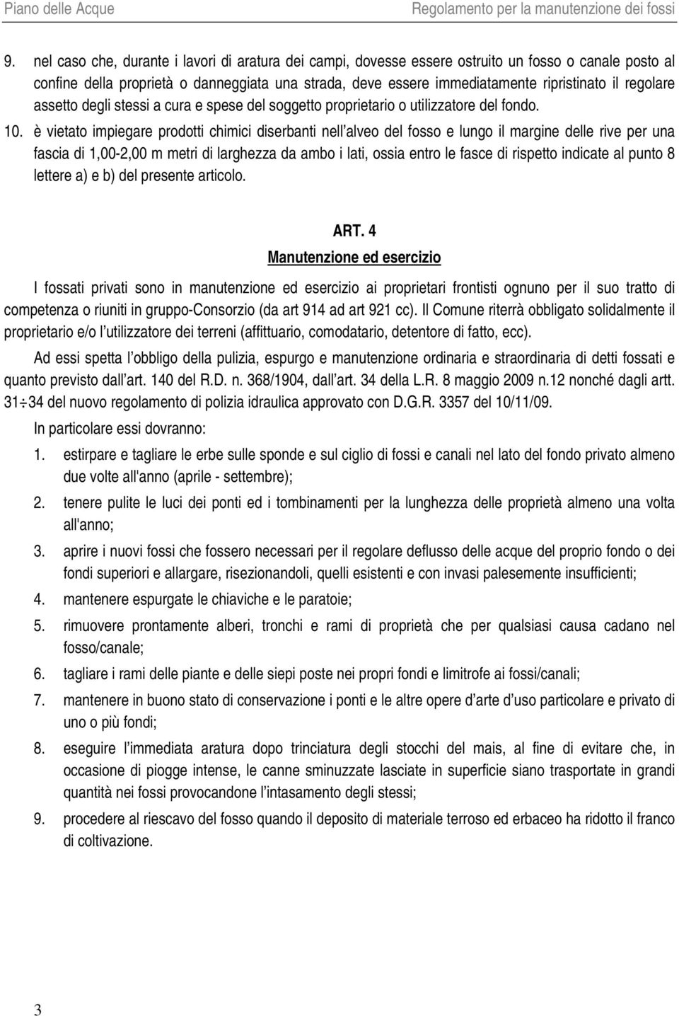 è vietato impiegare prodotti chimici diserbanti nell alveo del fosso e lungo il margine delle rive per una fascia di 1,00-2,00 m metri di larghezza da ambo i lati, ossia entro le fasce di rispetto