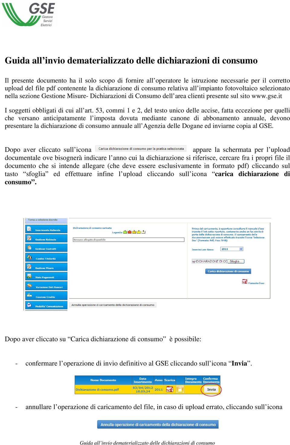 53, commi 1 e 2, del testo unico delle accise, fatta eccezione per quelli che versano anticipatamente l imposta dovuta mediante canone di abbonamento annuale, devono presentare la dichiarazione di