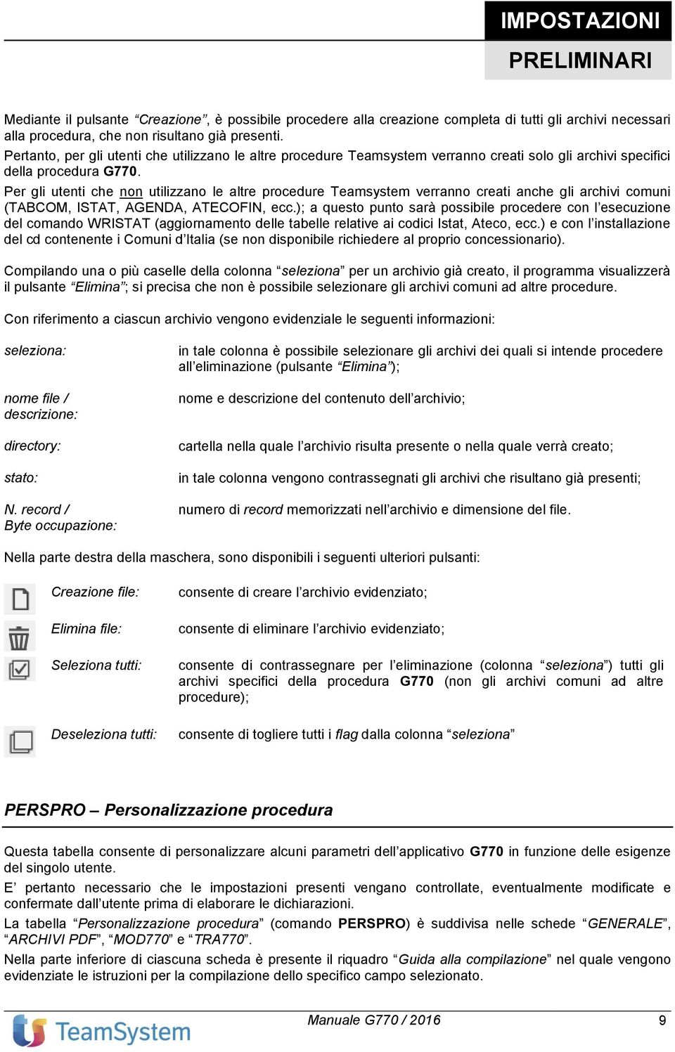 Per gli utenti che non utilizzano le altre procedure Teamsystem verranno creati anche gli archivi comuni (TABCOM, ISTAT, AGENDA, ATECOFIN, ecc.