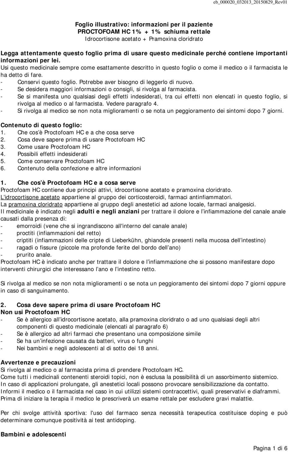 - Conservi questo foglio. Potrebbe aver bisogno di leggerlo di nuovo. - Se desidera maggiori informazioni o consigli, si rivolga al farmacista.