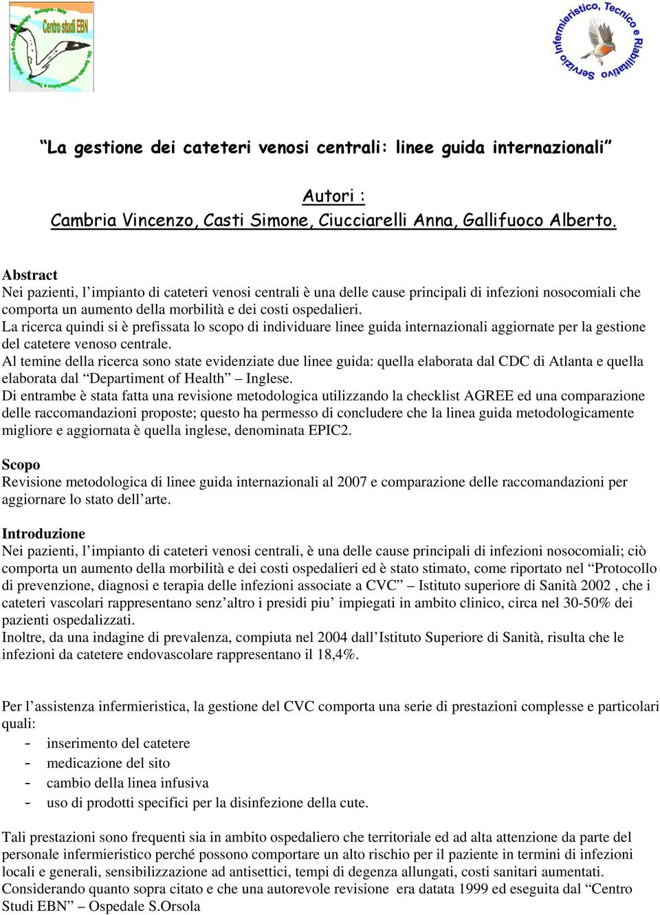 La ricerca quindi si è prefissata lo scopo di individuare linee guida internazionali aggiornate per la gestione del catetere venoso centrale.