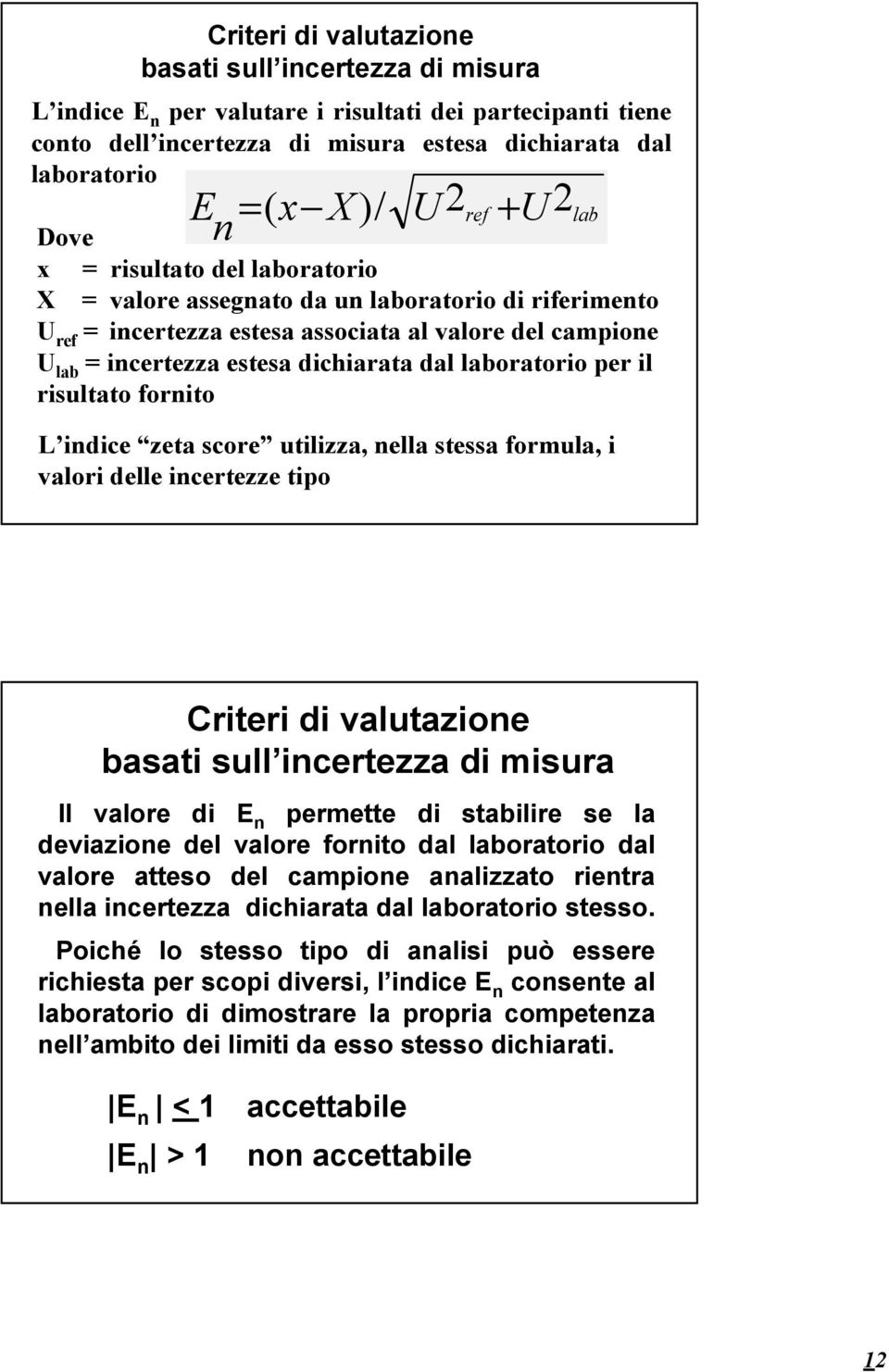 dal laboratorio per il risultato fornito L indice zeta score utilizza, nella stessa formula, i valori delle incertezze tipo Criteri di valutazione basati sull incertezza di misura Il valore di E n