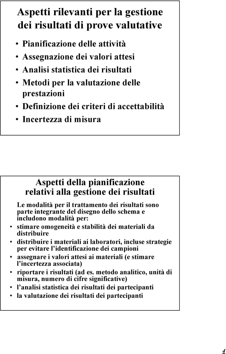 integrante del disegno dello schema e includono modalità per: stimare omogeneità e stabilità dei materiali da distribuire distribuire i materiali ai laboratori, incluse strategie per evitare l