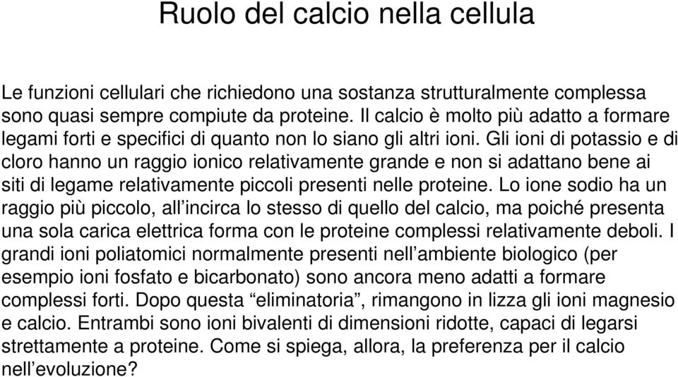 Gli ioni di potassio e di cloro hanno un raggio ionico relativamente grande e non si adattano bene ai siti di legame relativamente piccoli presenti nelle proteine.