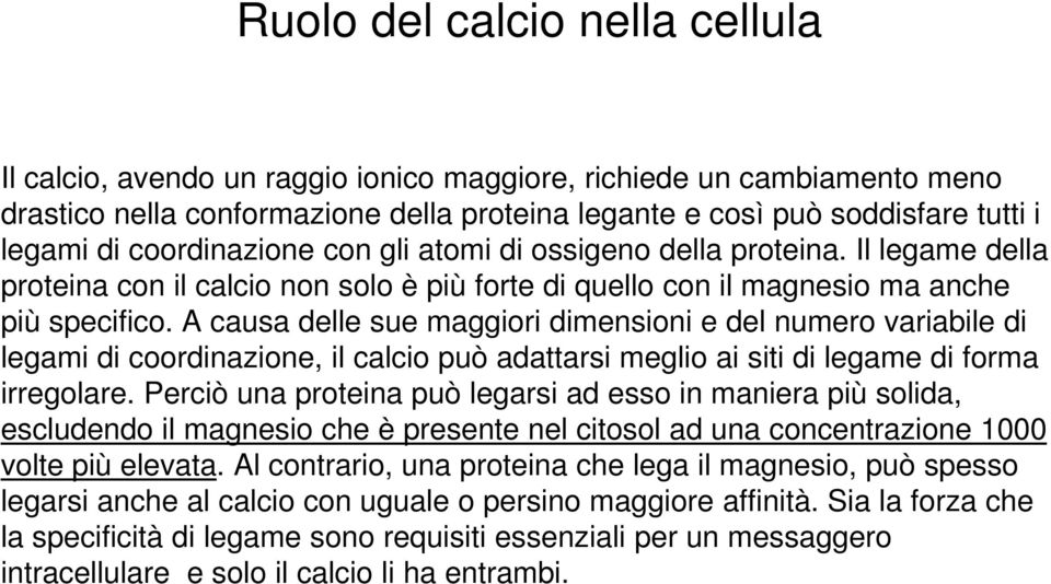 A causa delle sue maggiori dimensioni e del numero variabile di legami di coordinazione, il calcio può adattarsi meglio ai siti di legame di forma irregolare.