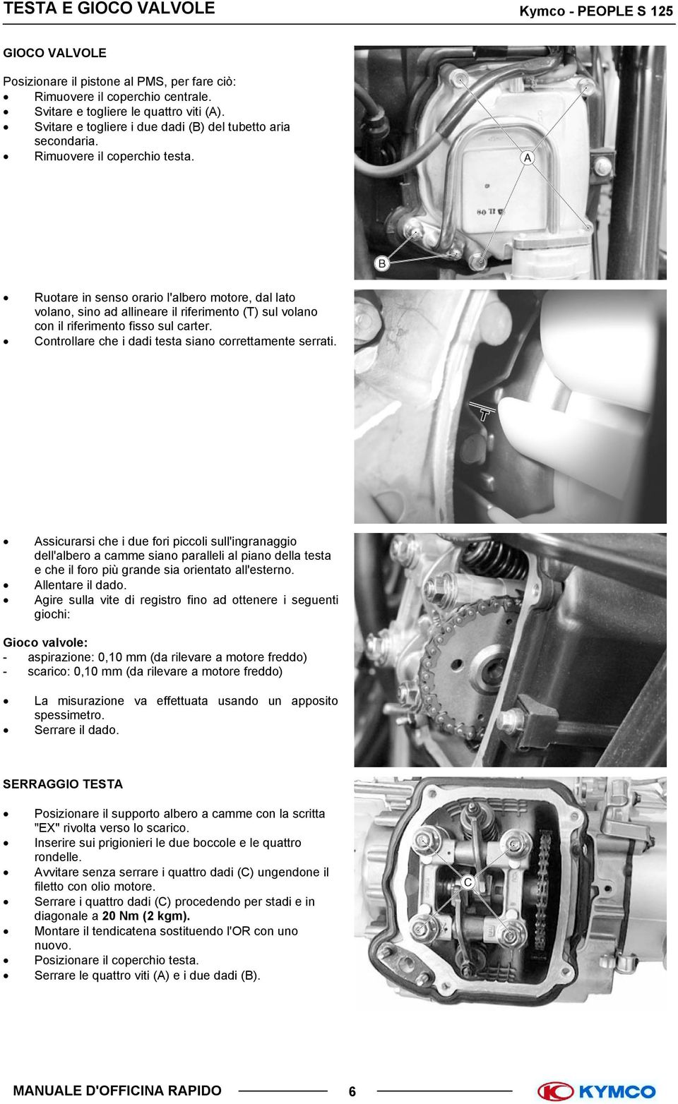 Ruotare in senso orario l'albero motore, dal lato volano, sino ad allineare il riferimento (T) sul volano con il riferimento fisso sul carter. Controllare che i dadi testa siano correttamente serrati.