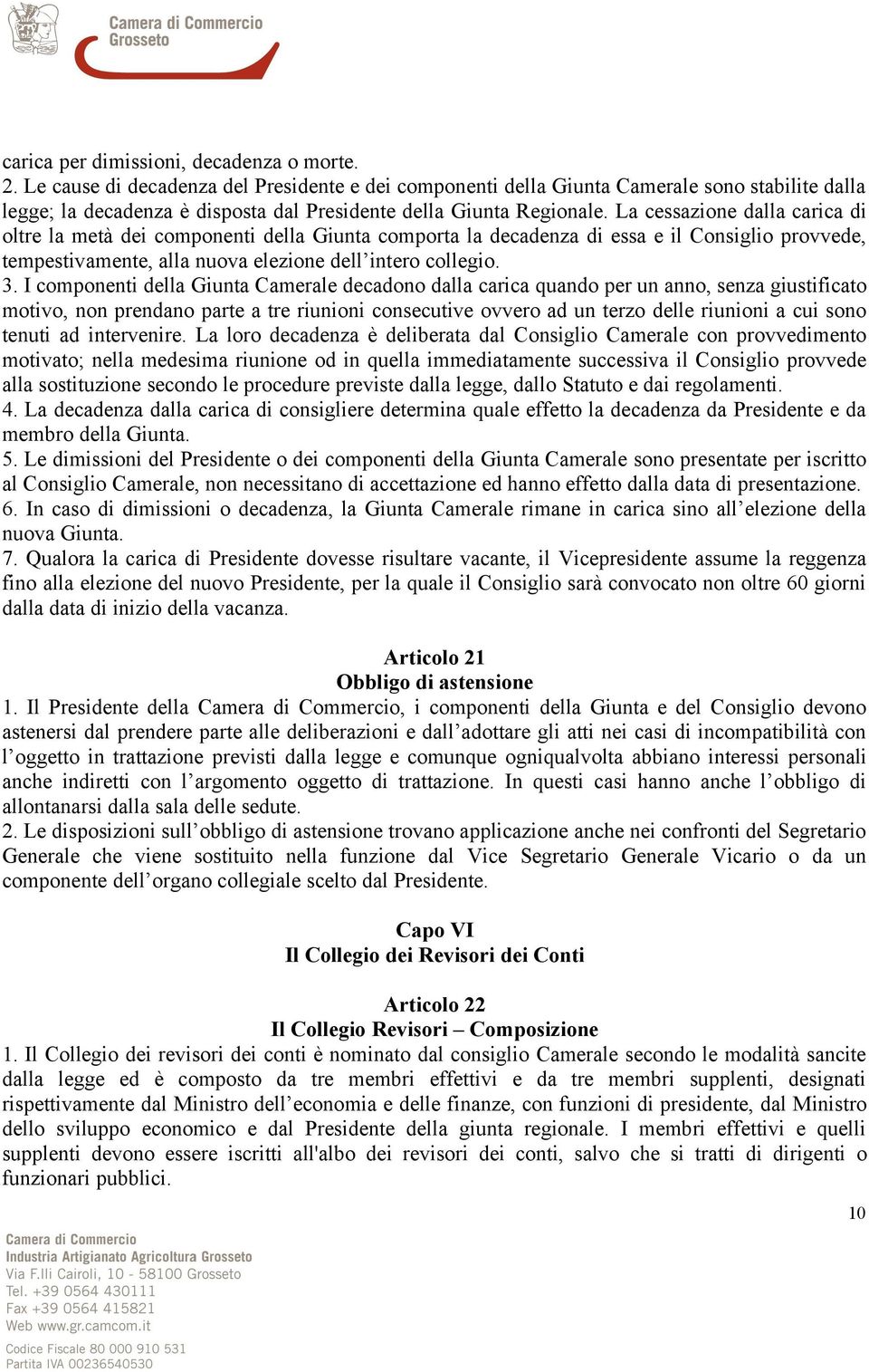 La cessazione dalla carica di oltre la metà dei componenti della Giunta comporta la decadenza di essa e il Consiglio provvede, tempestivamente, alla nuova elezione dell intero collegio. 3.