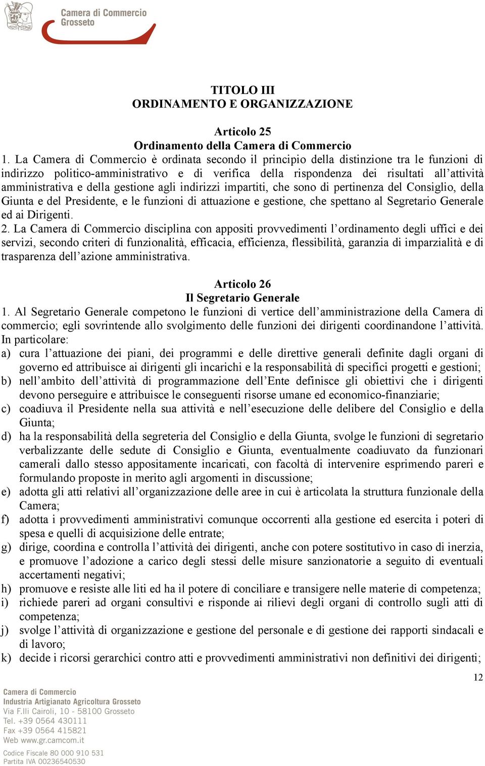 e della gestione agli indirizzi impartiti, che sono di pertinenza del Consiglio, della Giunta e del Presidente, e le funzioni di attuazione e gestione, che spettano al Segretario Generale ed ai