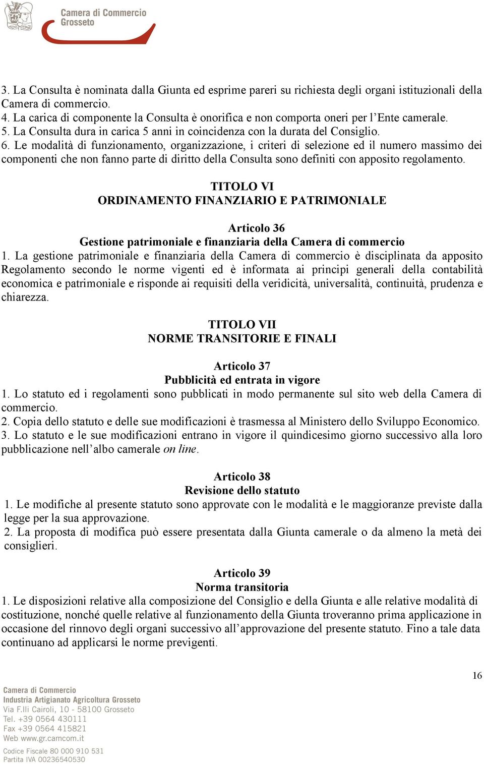 Le modalità di funzionamento, organizzazione, i criteri di selezione ed il numero massimo dei componenti che non fanno parte di diritto della Consulta sono definiti con apposito regolamento.