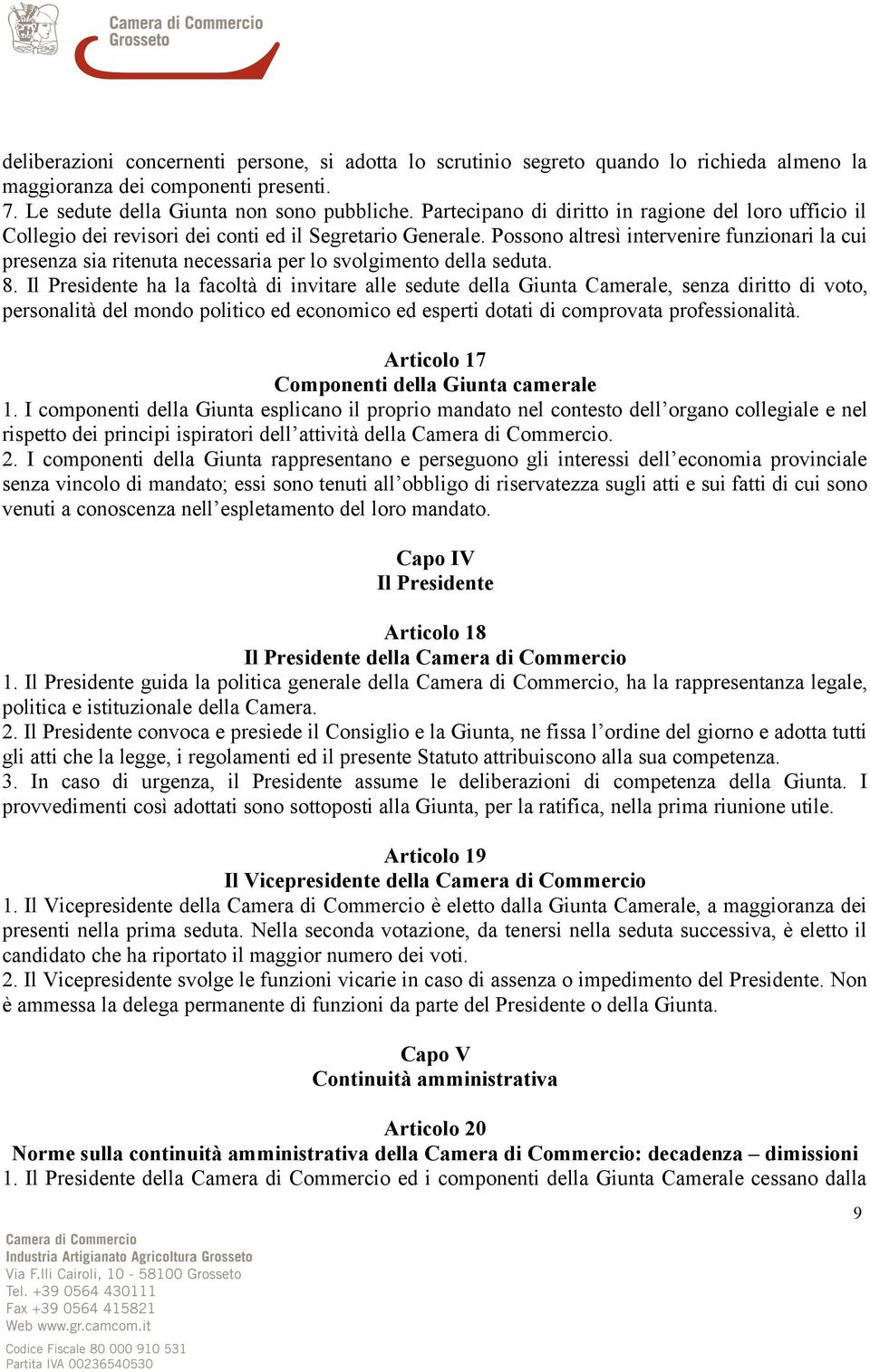 Possono altresì intervenire funzionari la cui presenza sia ritenuta necessaria per lo svolgimento della seduta. 8.