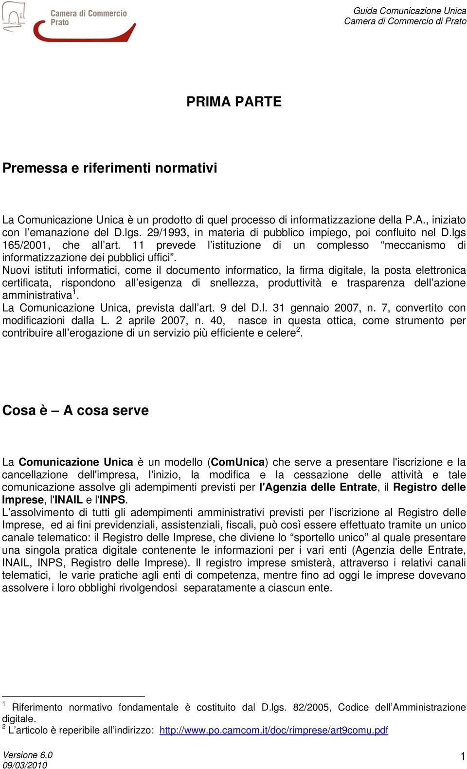 Nuovi istituti informatici, come il documento informatico, la firma digitale, la posta elettronica certificata, rispondono all esigenza di snellezza, produttività e trasparenza dell azione