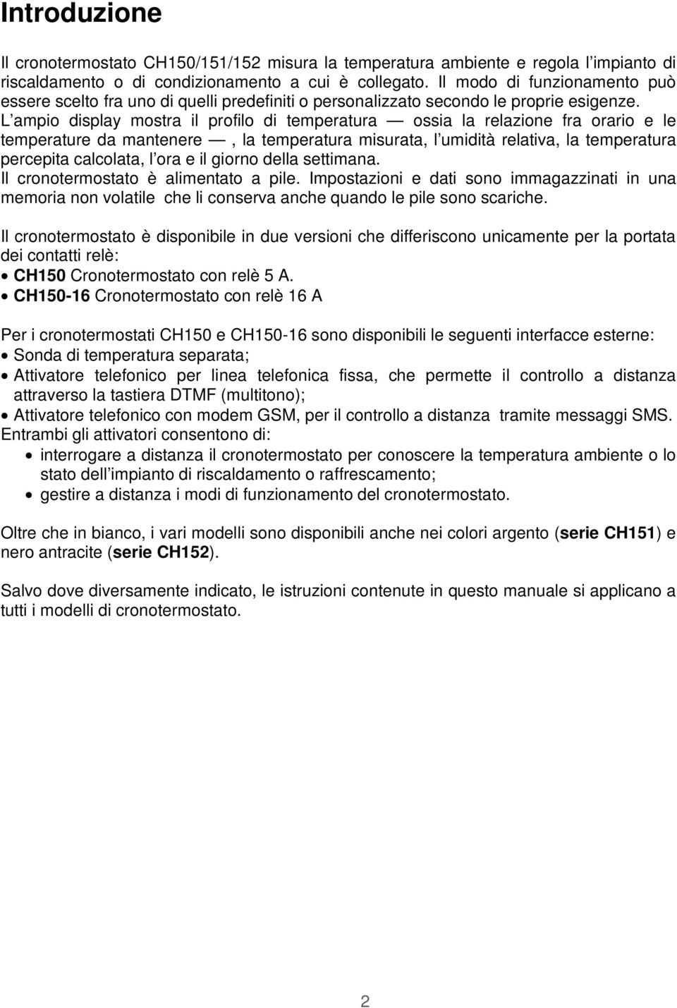 L ampio display mostra il profilo di temperatura ossia la relazione fra orario e le temperature da mantenere, la temperatura misurata, l umidità relativa, la temperatura percepita calcolata, l ora e