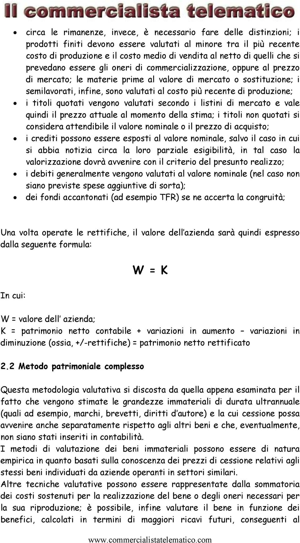 recente di produzione; i titoli quotati vengono valutati secondo i listini di mercato e vale quindi il prezzo attuale al momento della stima; i titoli non quotati si considera attendibile il valore