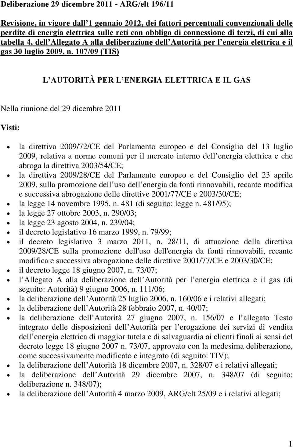 107/09 (TIS) L AUTORITÀ PER L ENERGIA ELETTRICA E IL GAS Nella riunione del 29 dicembre 2011 Visti: la direttiva 2009/72/CE del Parlamento europeo e del Consiglio del 13 luglio 2009, relativa a norme