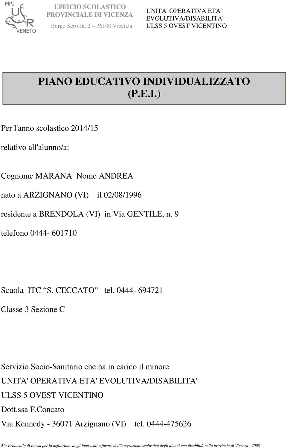 O INDIVIDUALIZZATO (P.E.I.) Per l'anno scolastico 2014/15 relativo all'alunno/a: Cognome MARANA Nome ANDREA nato a ARZIGNANO (VI) il 02/08/1996 residente