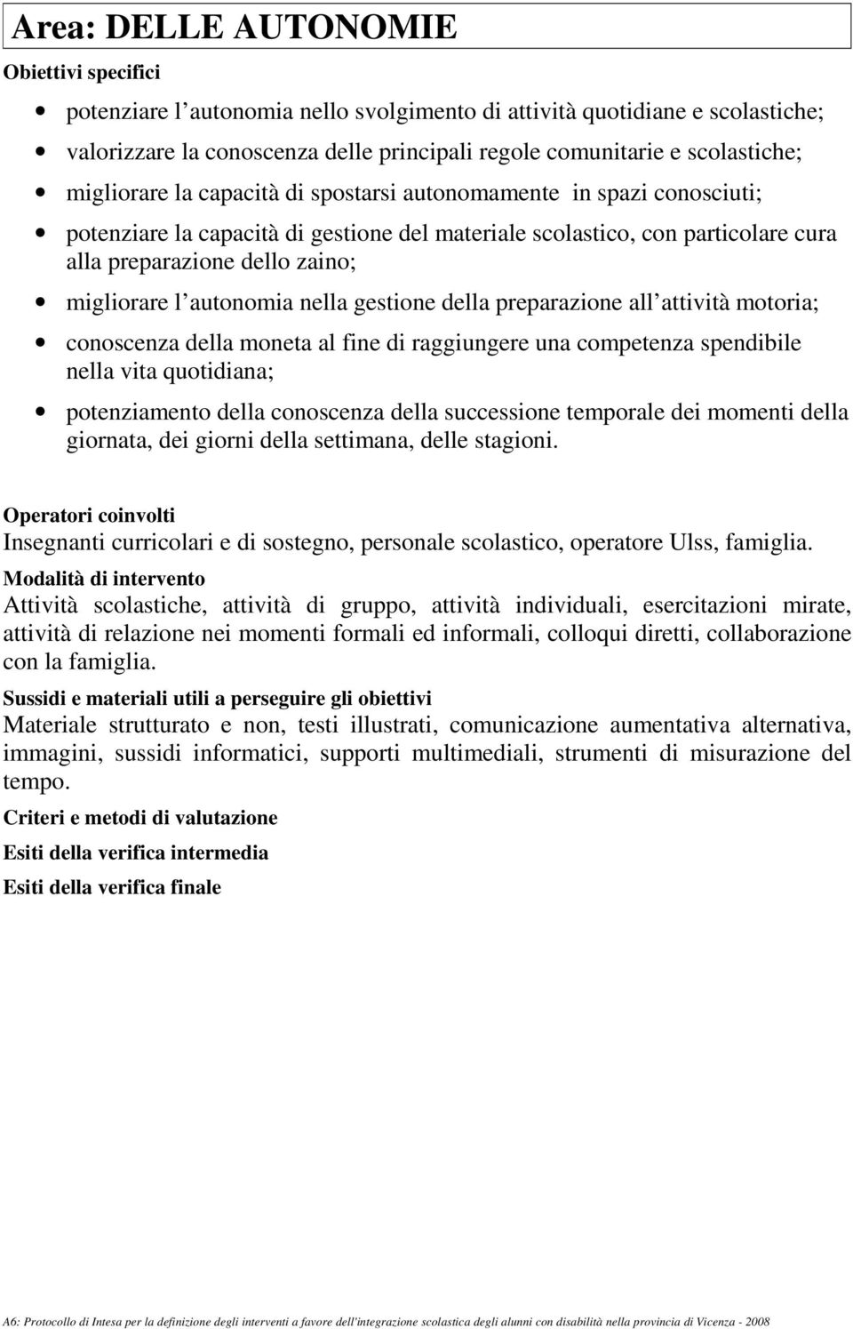 autonomia nella gestione della preparazione all attività motoria; conoscenza della moneta al fine di raggiungere una competenza spendibile nella vita quotidiana; potenziamento della conoscenza della