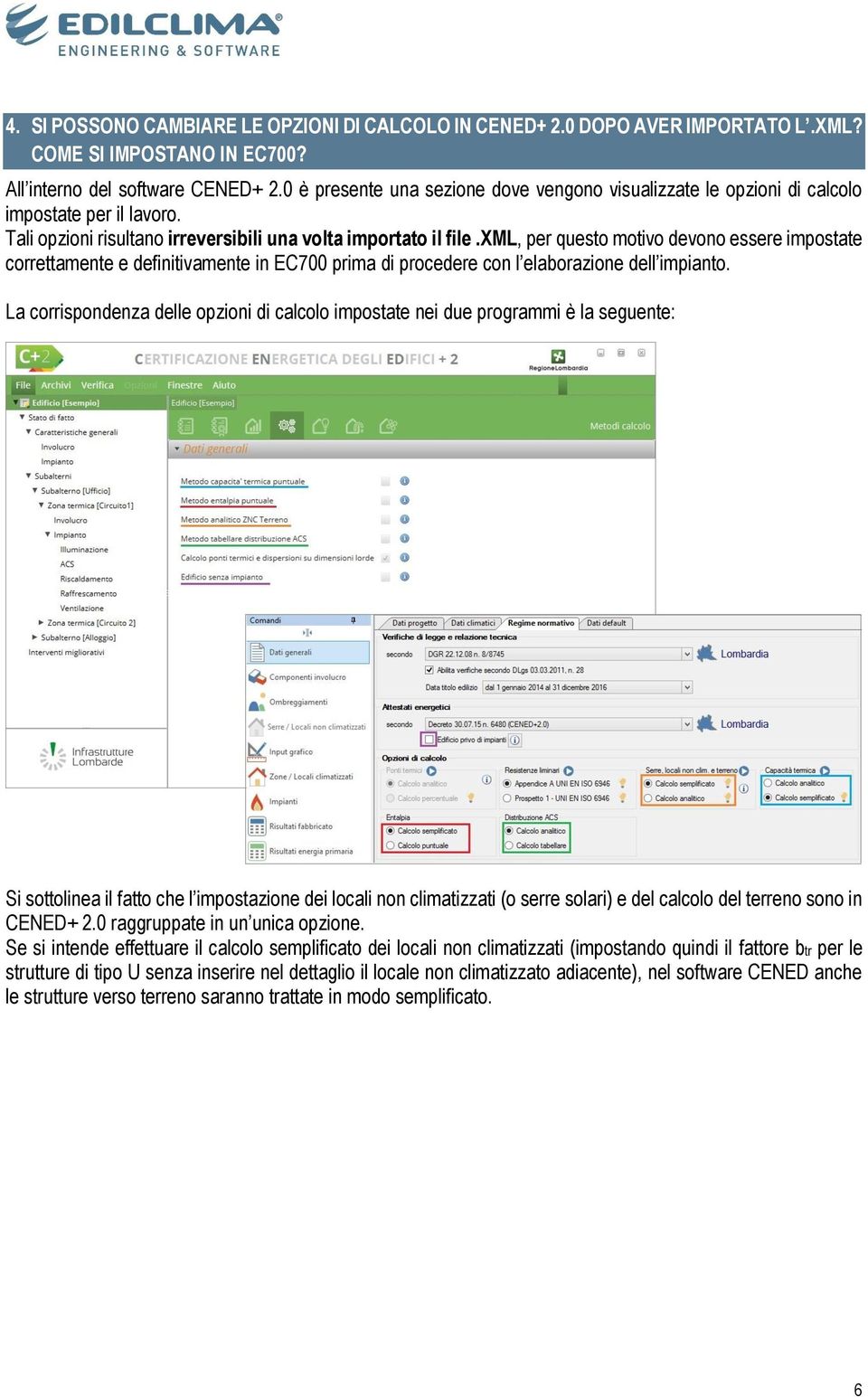 xml, per questo motivo devono essere impostate correttamente e definitivamente in EC700 prima di procedere con l elaborazione dell impianto.