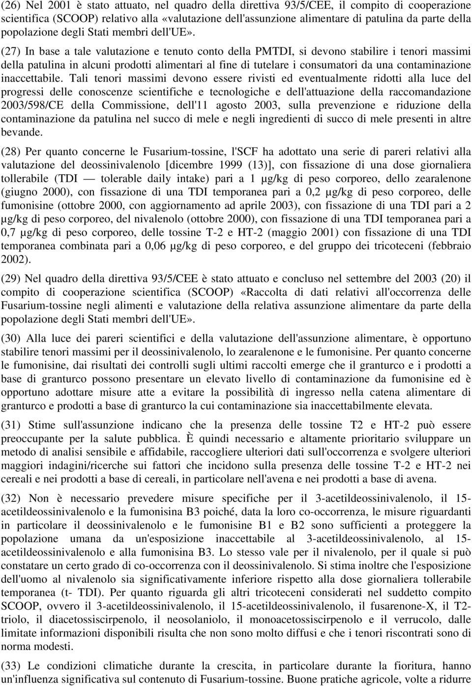 (27) In base a tale valutazione e tenuto conto della PMTDI, si devono stabilire i tenori massimi della patulina in alcuni prodotti alimentari al fine di tutelare i consumatori da una contaminazione