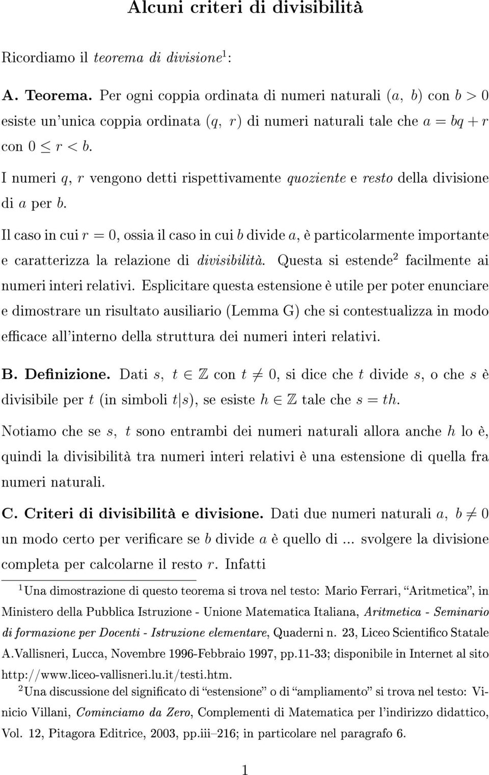 I numeri q, r vengono detti rispettivamente quoziente e resto della divisione di a per b.