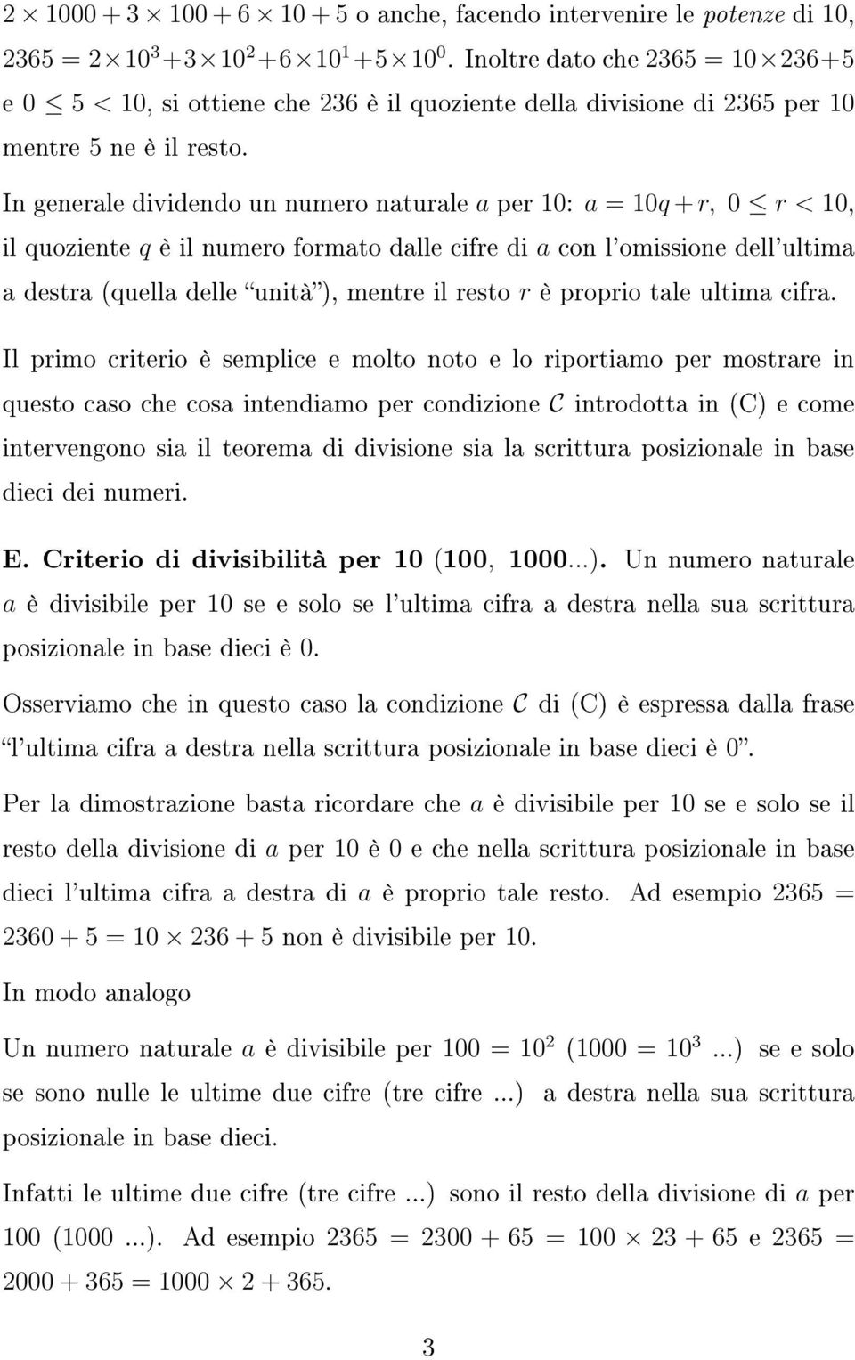 In generale dividendo un numero naturale a per 10: a = 10q + r, 0 r < 10, il quoziente q è il numero formato dalle cifre di a con l'omissione dell'ultima a destra (quella delle unità), mentre il