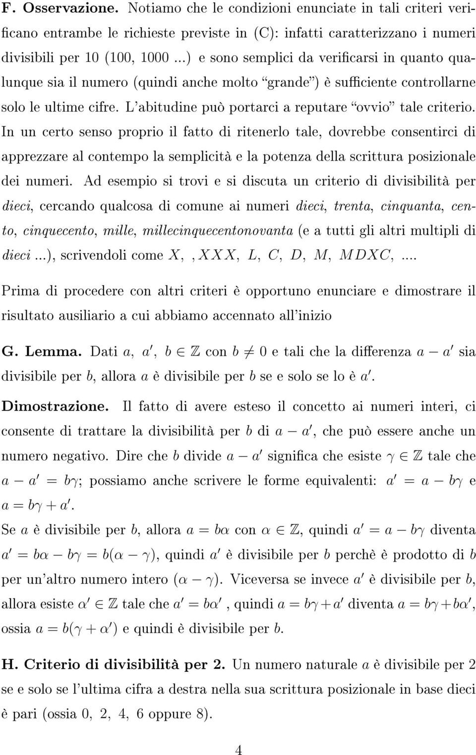 In un certo senso proprio il fatto di ritenerlo tale, dovrebbe consentirci di apprezzare al contempo la semplicità e la potenza della scrittura posizionale dei numeri.