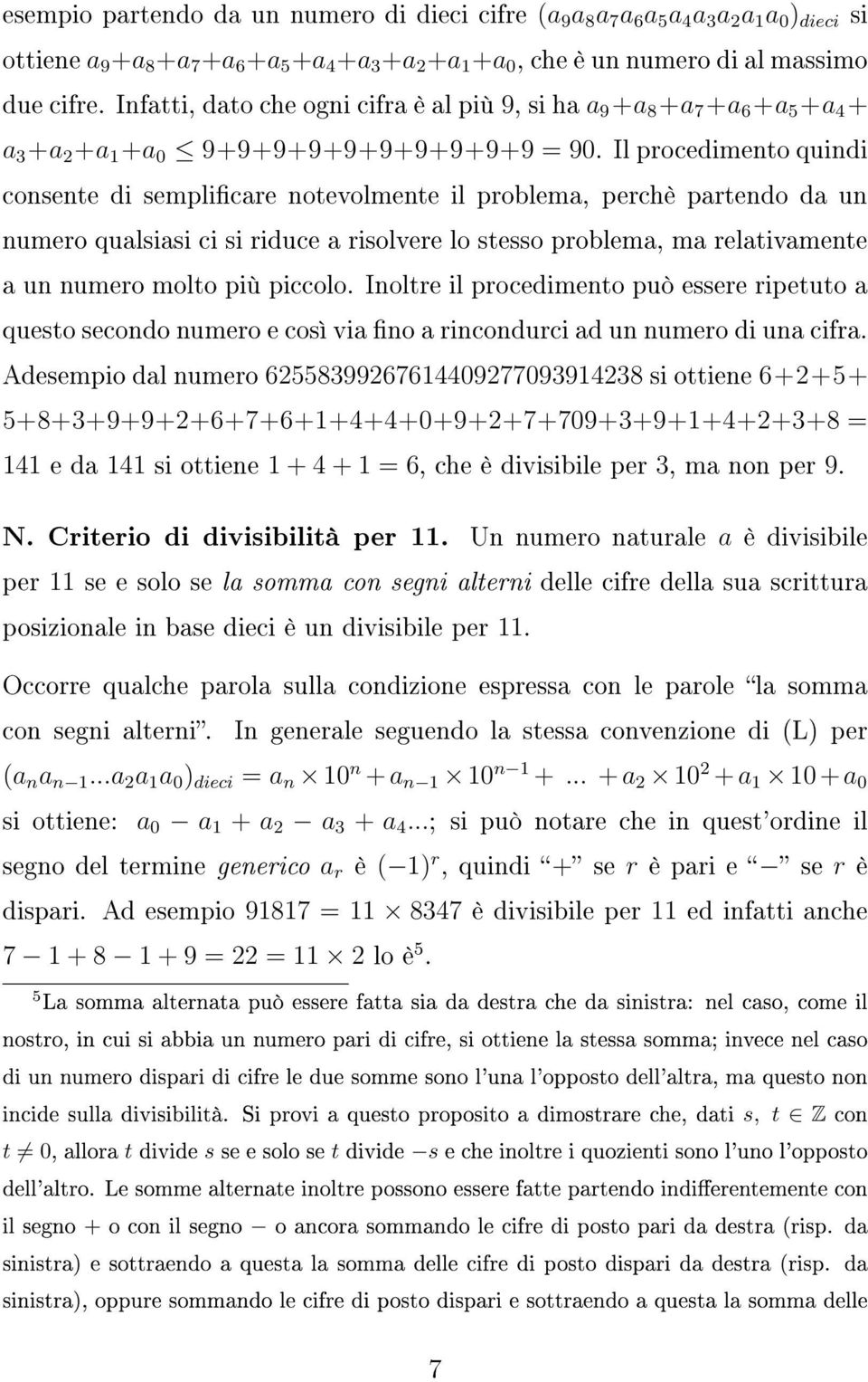 Il procedimento quindi consente di semplicare notevolmente il problema, perchè partendo da un numero qualsiasi ci si riduce a risolvere lo stesso problema, ma relativamente a un numero molto più