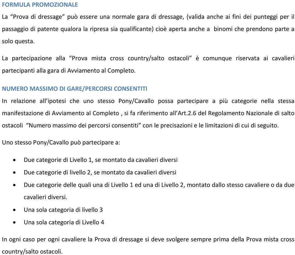 NUMERO MASSIMO DI GARE/PERCORSI CONSENTITI In relazione all ipotesi che uno stesso Pony/Cavallo possa partecipare a più categorie nella stessa manifestazione di Avviamento al Completo, si fa