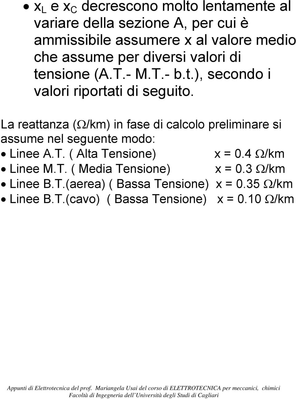 La reattanza (Ω/km) in fase di calcolo preliminare si assume nel seguente modo: Linee A.T. ( Alta Tensione) x = 0.