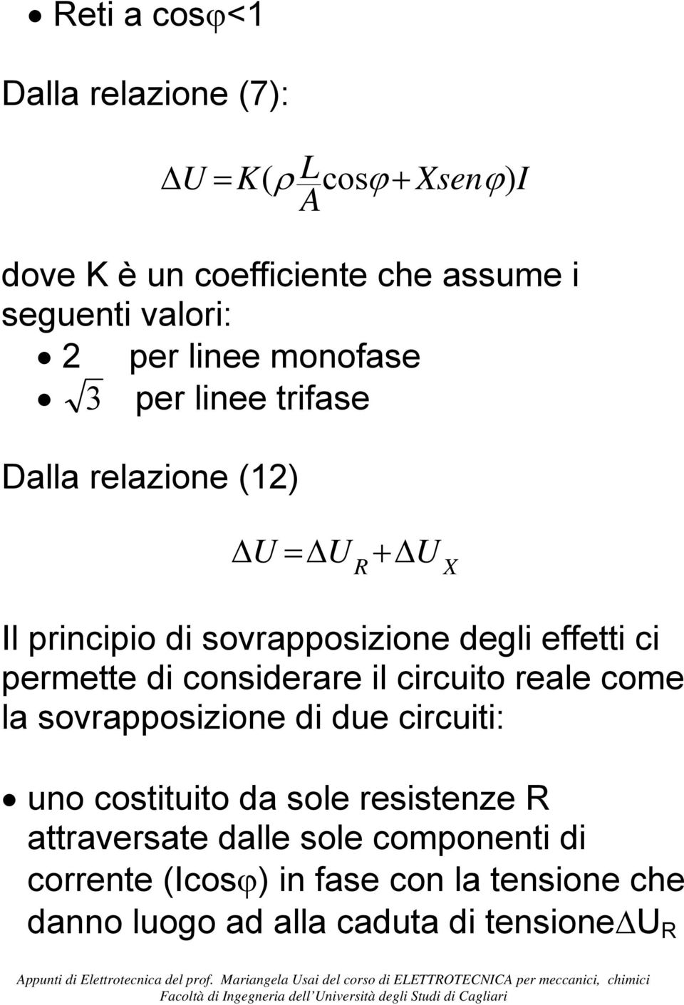 ci permette di considerare il circuito reale come la sovrapposizione di due circuiti: uno costituito da sole resistenze R