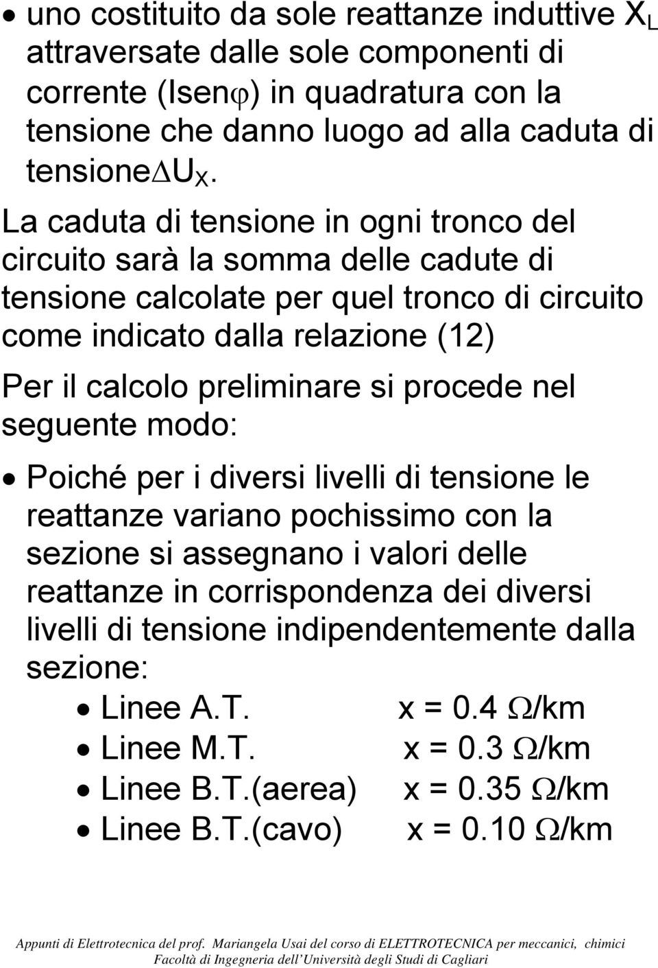 preliminare si procede nel seguente modo: Poiché per i diversi livelli di tensione le reattanze variano pochissimo con la sezione si assegnano i valori delle reattanze in