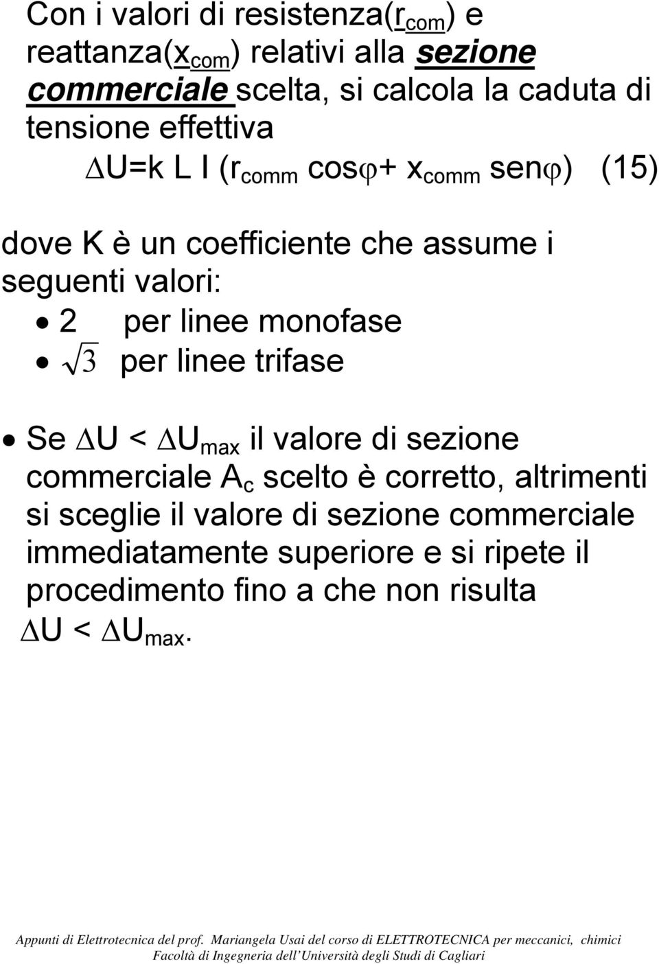 linee monofase 3 per linee trifase Se U < U max il valore di sezione commerciale A c scelto è corretto, altrimenti si