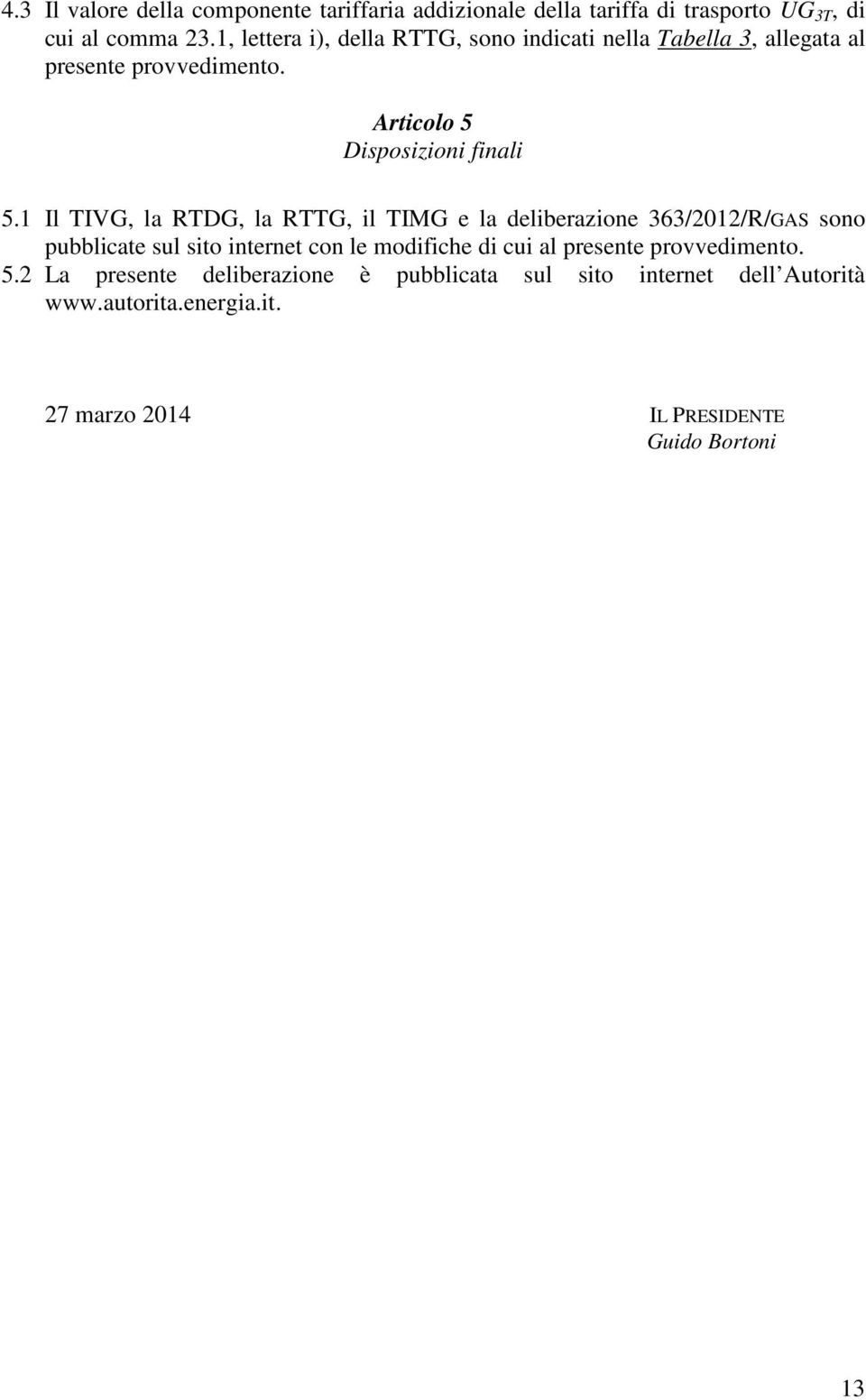 1 Il TIVG, la RTDG, la RTTG, il TIMG e la deliberazione 363/2012/R/GAS sono pubblicate sul sito internet con le modifiche di cui al